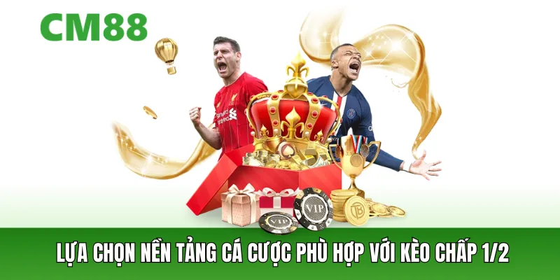 Lựa chọn nền tảng cá cược phù hợp với kèo chấp 1/2